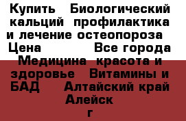 Купить : Биологический кальций -профилактика и лечение остеопороза › Цена ­ 3 090 - Все города Медицина, красота и здоровье » Витамины и БАД   . Алтайский край,Алейск г.